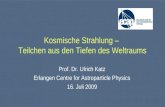 Kosmische Strahlung – Teilchen aus den Tiefen des Weltraums Prof. Dr. Ulrich Katz Erlangen Centre for Astroparticle Physics 16. Juli 2009.