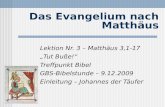 Das Evangelium nach Matthäus Lektion Nr. 3 – Matthäus 3,1-17 Tut Buße! Treffpunkt Bibel GBS-Bibelstunde – 9.12.2009 Einleitung – Johannes der Täufer.