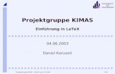 1/25 UNIVERSITY OF PADERBORN Projektgruppe KIMAS – Einführung in LaTeX Projektgruppe KIMAS Einführung in LaTeX 04.06.2003 Daniel Karuseit.