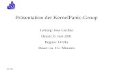 Präsentation der KernelPanic-Group Leitung: Jens Lischka Datum: 6. Juni 2001 Beginn: 14 Uhr Dauer: ca. 15+ Minuten SS 2001.
