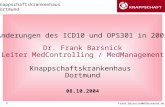 Knappschaftskrankenhaus Dortmund Frank.Barsnick@KKDortmund.de 1 Änderungen des ICD10 und OPS301 in 2005 Dr. Frank Barsnick Leiter MedControlling / MedManagement.