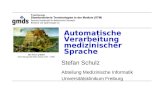 Automatische Verarbeitung medizinischer Sprache Stefan Schulz Abteilung Medizinische Informatik Universitätsklinikum Freiburg.