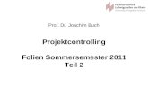 Projektcontrolling Folien Sommersemester 2011 Teil 2 Prof. Dr. Joachim Buch.