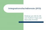 Integrationsfachdienste (IFD) Referat am 30.01.09 von Kathrin Vogt und Manuela Ammer.
