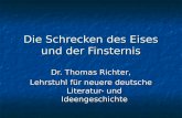 Die Schrecken des Eises und der Finsternis Dr. Thomas Richter, Lehrstuhl für neuere deutsche Literatur- und Ideengeschichte.