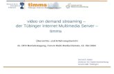 Video on demand streaming – der Tübinger Internet Multimedia Server – timms Übersichts- und Erfahrungsbericht 41. DFN Betriebstagung, Forum Multi-Media-Dienste,