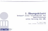 1 Dipl.-Inform. Christian Fuß Lehrstuhl für Informatik 3 an der RWTH Aachen 1.Übungsblatt Entwurf eines Telefonbuchs für Mobiltelefone unter Nutzung der.