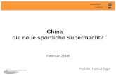 China – die neue sportliche Supermacht? Februar 2008 Prof. Dr. Helmut Digel.