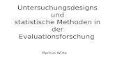Untersuchungsdesigns und statistische Methoden in der Evaluationsforschung Markus Wirtz.