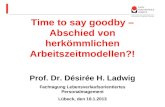 Time to say goodby – Abschied von herkömmlichen Arbeitszeitmodellen?! Prof. Dr. Désirée H. Ladwig Fachtagung Lebensverlaufsorientiertes Personalmagement.