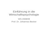 Einführung in die Wirtschaftspsychologie WS 2008/09 Prof. Dr. Johannes Becker.