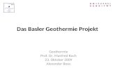Das Basler Geothermie Projekt Geothermie Prof. Dr. Manfred Koch 23. Oktober 2009 Alexander Boos.
