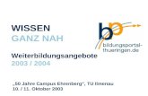 Weiterbildung 2003 / 2004 S. 1 >>24  WISSEN GANZ NAH Weiterbildungsangebote 2003 / 2004 50 Jahre Campus Ehrenberg, TU Ilmenau.