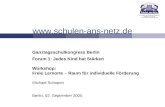 Www.schulen-ans-netz.de Berlin, 02. September 2005 Ganztagsschulkongress Berlin Forum 1: Jedes Kind hat Stärken Workshop: Freie Lernorte – Raum für individuelle.