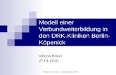 Vittoria Braun, Charité - Universitätsmedizin Berlin Modell einer Verbundweiterbildung in den DRK-Kliniken Berlin- Köpenick Vittoria Braun 27.01.2010.