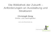 Die Bibliothek der Zukunft – Anforderungen an Ausstattung und Strukturen Christoph Deeg Online- und Gamingkultur .
