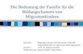 Die Bedeutung der Familie für die Bildungschancen von Migrantenkindern Seminar: Bildungschancen und ethnische Herkunft – Migrantenkinder im deutschen Bildungssystem.