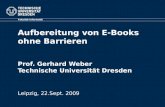 Aufbereitung von E-Books ohne Barrieren Prof. Gerhard Weber Technische Universität Dresden Fakultät Informatik Leipzig, 22.Sept. 2009.