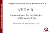 VERA 8 Vergleichsarbeiten in der Klassenstufe 8 Informationen für die Schulen in Rheinland-Pfalz Boppard, 24. November 2008 Chancen für die Unterrichtsentwicklung.