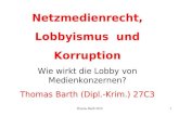 Thomas Barth 20101 Netzmedienrecht, Lobbyismus und Korruption Wie wirkt die Lobby von Medienkonzernen? Thomas Barth (Dipl.-Krim.) 27C3.