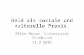 Geld als soziale und kulturelle Praxis. Silke Meyer, Universität Innsbruck 11.3.2001.