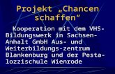 Projekt Chancen schaffen Kooperation mit dem VHS- Bildungswerk in Sachsen- Anhalt GmbH Aus- und Weiterbildungs- zentrum Blankenburg und der Pesta- lozzischule.