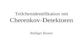 Teilchenidentifikation mit Cherenkov-Detektoren Rüdiger Reuter.