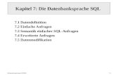 Informationssysteme SS20047-1 Kapitel 7: Die Datenbanksprache SQL 7.1 Datendefinition 7.2 Einfache Anfragen 7.3 Semantik einfacher SQL-Anfragen 7.4 Erweiterte.