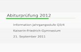 Abiturprüfung 2012 Information Jahrgangsstufe Q3/4 Kaiserin-Friedrich-Gymnasium 21. September 2011.