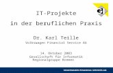 1 IT-Projekte in der beruflichen Praxis Dr. Karl Teille Volkswagen Financial Service AG 14. Oktober 2003 Gesellschaft für Informatik Regionalgruppe Bremen.