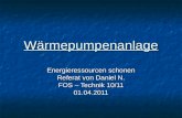 Wärmepumpenanlage Energieressourcen schonen Referat von Daniel N. FOS – Technik 10/11 01.04.2011.