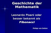 Geschichte der Mathematik Leonardo Pisani oder besser bekannt als Fibonacci Philipp von Detten.