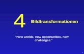 1 Bildtransformationen New worlds, new opportunities, new challenges. 4.