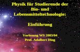 Physik für Studierende der Bio- und Lebensmitteltechnologie: Einführung Vorlesung WS 2003/04 Prof. Adalbert Ding.