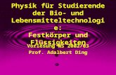 Physik für Studierende der Bio- und Lebensmitteltechnologie: Festkörper und Flüssigkeiten Vorlesung WS 2002/03 Prof. Adalbert Ding.