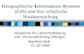 Geographische Informations-Systeme (GIS) und ihre schulische Nutzbarmachung Akademie für Lehrerfortbildung und Personalführung Dillingen, Manfred Wolf.