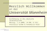 Herzlich Willkommen an der Universität Mannheim Einführung in das deutsche Studiensystem Montag, 1.9.2008, 14:00, O 163 Anastasia Gremm & Annemarie Kolb.