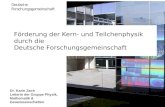 Förderung der Kern- und Teilchenphysik durch die Deutsche Forschungsgemeinschaft Dr. Karin Zach Leiterin der Gruppe Physik, Mathematik & Geowissenschaften.