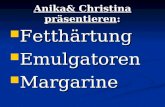 Anika& Christina präsentieren: Fetthärtung Fetthärtung Emulgatoren Emulgatoren Margarine Margarine.