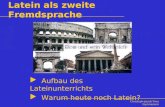 Christoph-Jacob-Treu Gymnasium Latein als zweite Fremdsprache Aufbau des Lateinunterrichts Warum heute noch Latein?