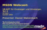 MSDN Webcast: VB.NET für Einsteiger und Umsteiger, Teil 8 Arrays (Level 100) Presenter: Daniel Walzenbach Technologieberater Microsoft Deutschland GmbH.