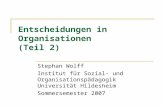 Entscheidungen in Organisationen (Teil 2) Stephan Wolff Institut für Sozial- und Organisationspädagogik Universität Hildesheim Sommersemester 2007.