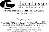 »Bleiberecht in Schleswig-Holstein« Tagung zur Verwaltungsumsetzung der IMK-Bleiberechtsregelung in S-H Mittwoch 31. Januar, 10 bis 16°° Uhr Kath. Kirchengemeinde.