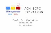 ACM ICPC Praktikum Prof. Dr. Christian Scheideler TU München.