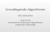 Grundlegende Algorithmen WS 2003/2004 Jens Ernst Lehrstuhl für Effiziente Algorithmen Institut für Informatik.