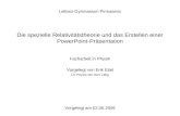 Leibniz-Gymnasium Pirmasens Die spezielle Relativitätstheorie und das Erstellen einer PowerPoint-Präsentation Facharbeit in Physik Vorgelegt von Erik.