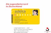 Die Jugendleitercard in Deutschland Legitimations- und Qualifikationsnachweis für ehrenamtliche MitarbeiterInnen in der Jugendarbeit.