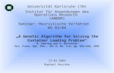A Genetic Algorithm for Solving the Container Loading Problem H. Gehring und A. Bortfeldt Int. Trans. Opl. Res., Vol.4, No. 5/6, pp. 401-418, 1997 Universität.