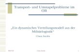 1 08.07.03 Claus Jacobs Transport- und Umstapelprobleme im OR Ein dynamisches Verteilungsmodell aus der Militärlogistik Claus Jacobs.