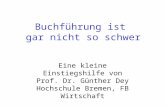 Buchführung ist gar nicht so schwer Eine kleine Einstiegshilfe von Prof. Dr. Günther Dey Hochschule Bremen, FB Wirtschaft.